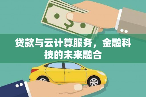 万载贷款与云计算服务，金融科技的未来融合