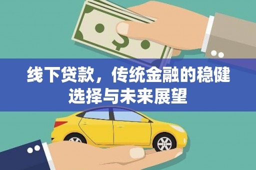 万载线下贷款，传统金融的稳健选择与未来展望