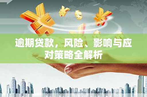 万载逾期贷款，风险、影响与应对策略全解析