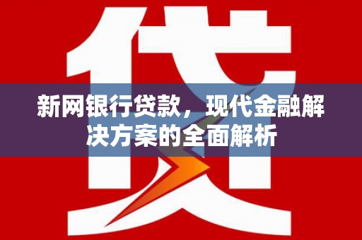 万载新网银行贷款，现代金融解决方案的全面解析