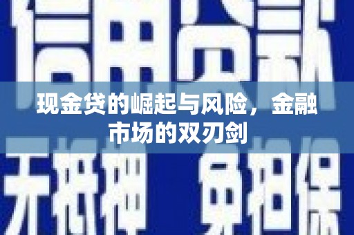 万载现金贷的崛起与风险，金融市场的双刃剑