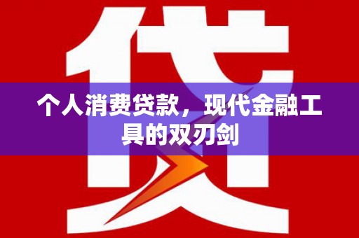 万载个人消费贷款，现代金融工具的双刃剑