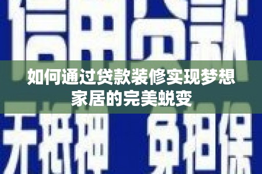 万载如何通过贷款装修实现梦想家居的完美蜕变
