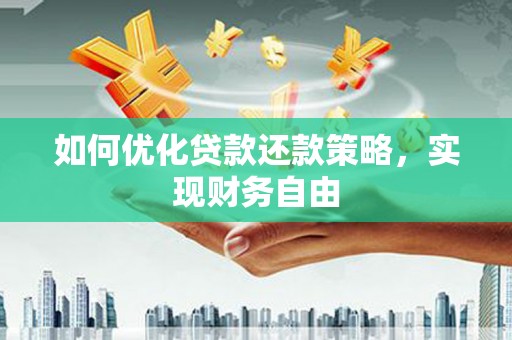 万载如何优化贷款还款策略，实现财务自由