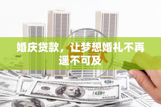 万载婚庆贷款，让梦想婚礼不再遥不可及