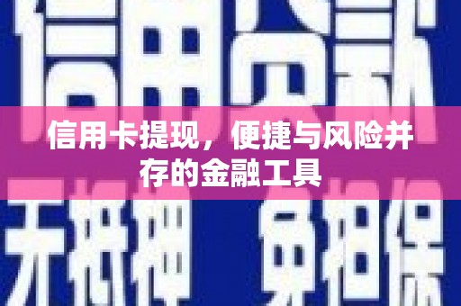 万载信用卡提现，便捷与风险并存的金融工具
