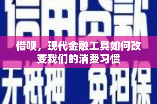 万载借呗，现代金融工具如何改变我们的消费习惯