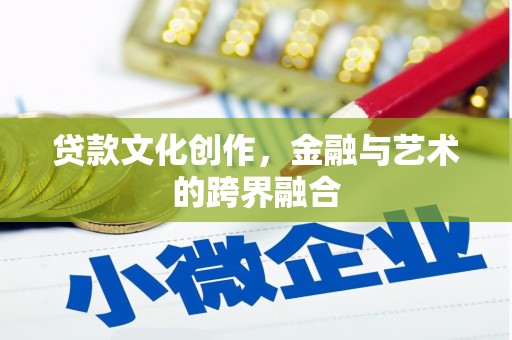 万载贷款文化创作，金融与艺术的跨界融合