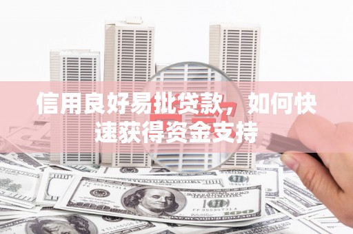 万载信用良好易批贷款，如何快速获得资金支持