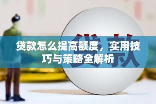 万载贷款怎么提高额度，实用技巧与策略全解析