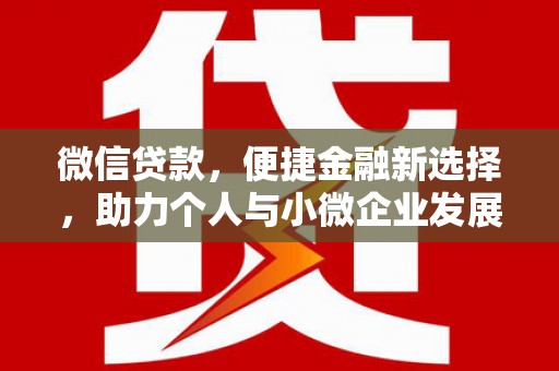 万载微信贷款，便捷金融新选择，助力个人与小微企业发展