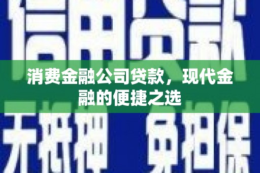 万载消费金融公司贷款，现代金融的便捷之选