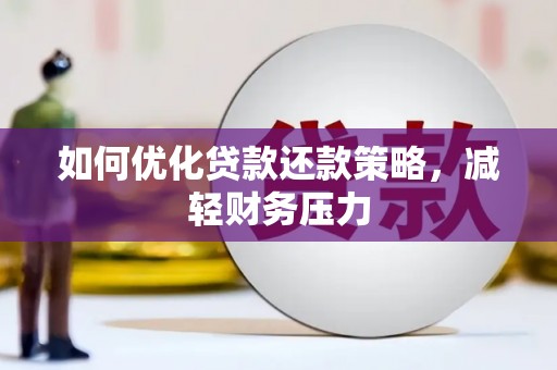 万载如何优化贷款还款策略，减轻财务压力