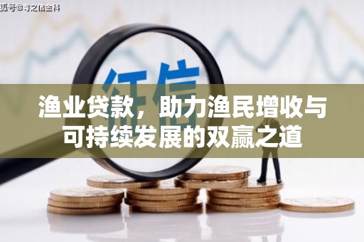 万载渔业贷款，助力渔民增收与可持续发展的双赢之道