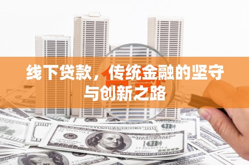 万载线下贷款，传统金融的坚守与创新之路