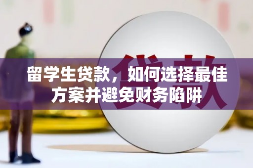 万载留学生贷款，如何选择最佳方案并避免财务陷阱