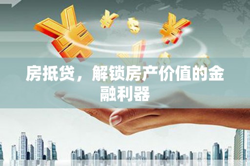 万载房抵贷，解锁房产价值的金融利器