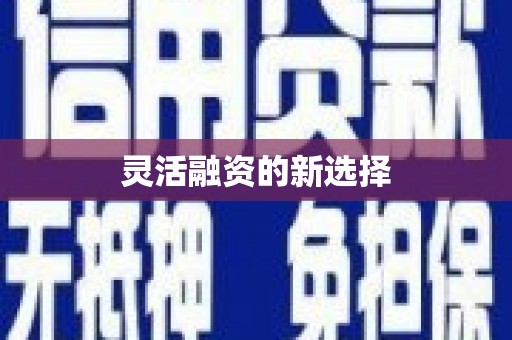 万载灵活融资的新选择