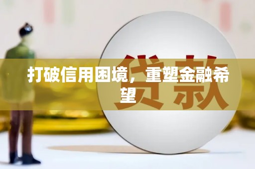 万载打破信用困境，重塑金融希望