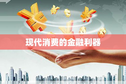 万载现代消费的金融利器