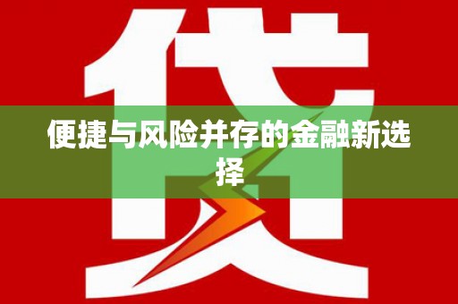 万载便捷与风险并存的金融新选择