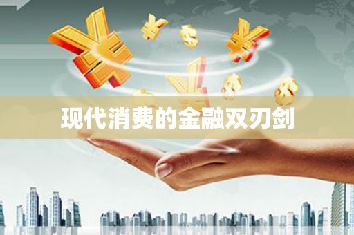 万载现代消费的金融双刃剑