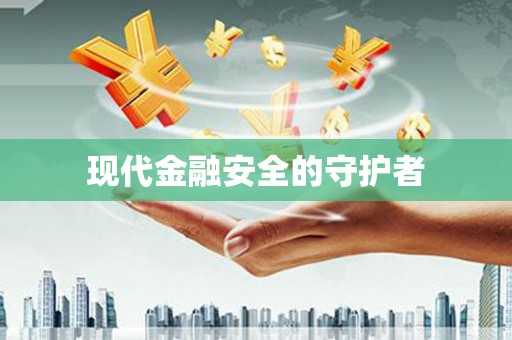 万载现代金融安全的守护者