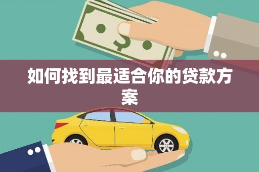 万载如何找到最适合你的贷款方案