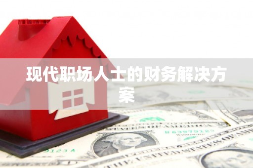 万载现代职场人士的财务解决方案