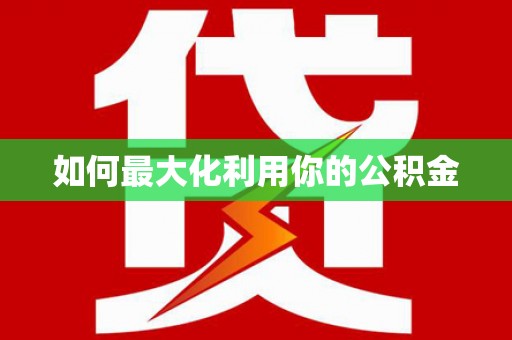 万载如何最大化利用你的公积金