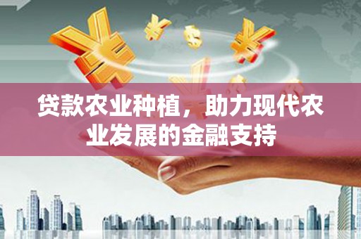 万载贷款农业种植，助力现代农业发展的金融支持