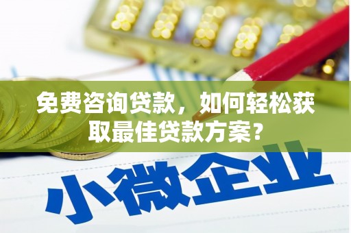 万载免费咨询贷款，如何轻松获取最佳贷款方案？