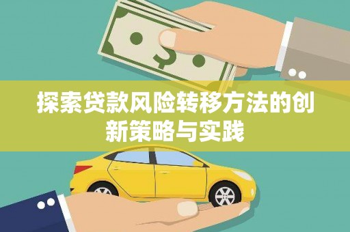 万载探索贷款风险转移方法的创新策略与实践
